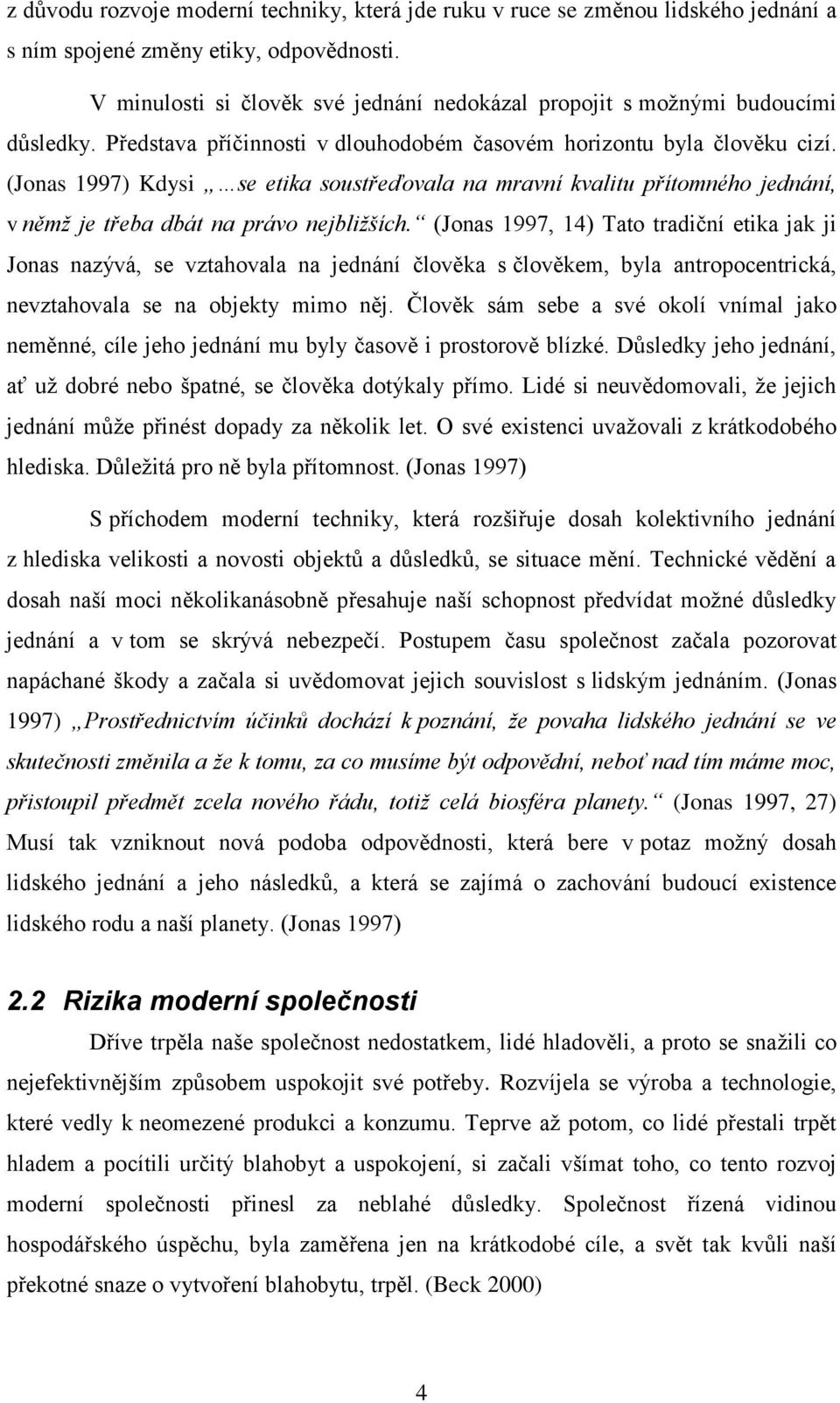 (Jonas 1997) Kdysi se etika soustřeďovala na mravní kvalitu přítomného jednání, v němž je třeba dbát na právo nejbližších.