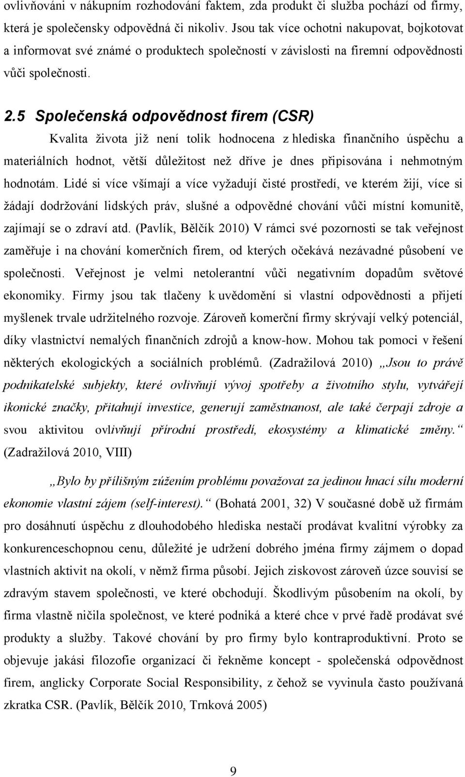 5 Společenská odpovědnost firem (CSR) Kvalita ţivota jiţ není tolik hodnocena z hlediska finančního úspěchu a materiálních hodnot, větší důleţitost neţ dříve je dnes připisována i nehmotným hodnotám.