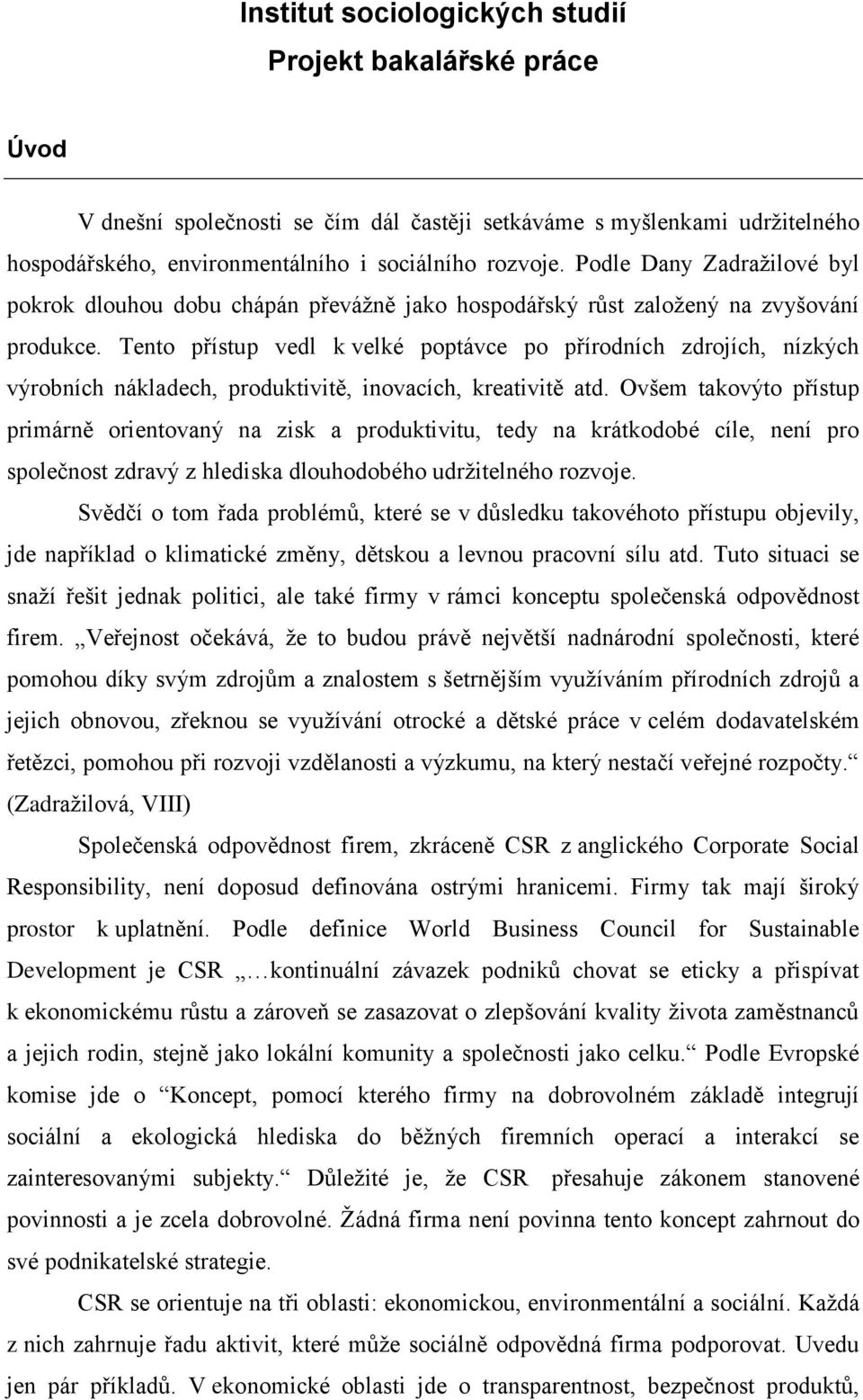 Tento přístup vedl k velké poptávce po přírodních zdrojích, nízkých výrobních nákladech, produktivitě, inovacích, kreativitě atd.