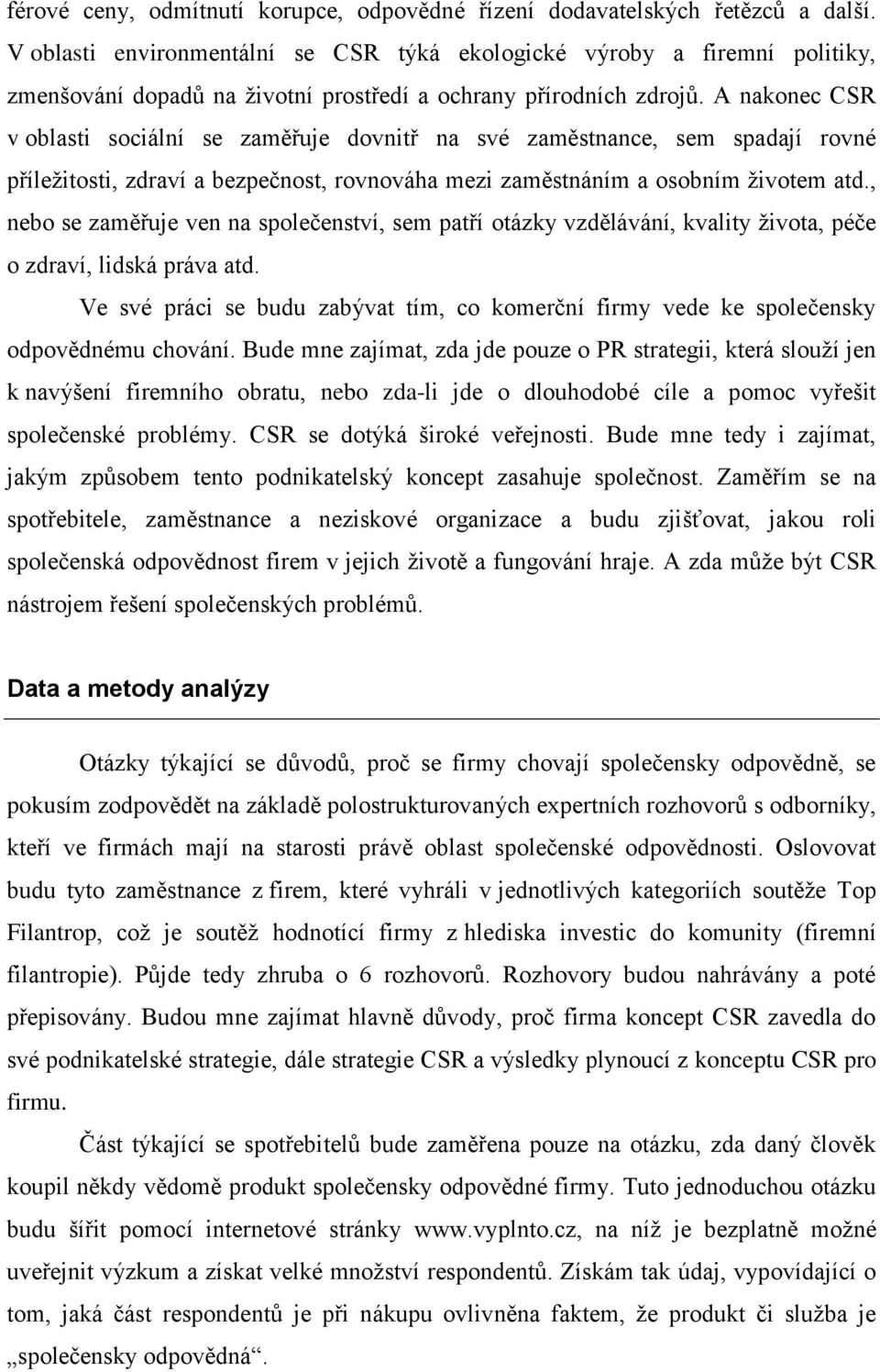 A nakonec CSR v oblasti sociální se zaměřuje dovnitř na své zaměstnance, sem spadají rovné příleţitosti, zdraví a bezpečnost, rovnováha mezi zaměstnáním a osobním ţivotem atd.