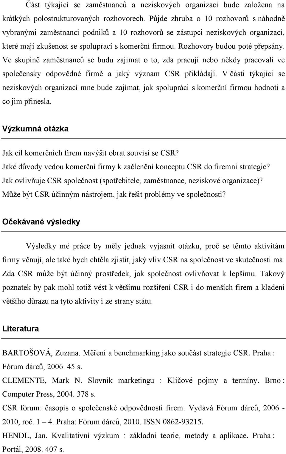 Rozhovory budou poté přepsány. Ve skupině zaměstnanců se budu zajímat o to, zda pracují nebo někdy pracovali ve společensky odpovědné firmě a jaký význam CSR přikládají.