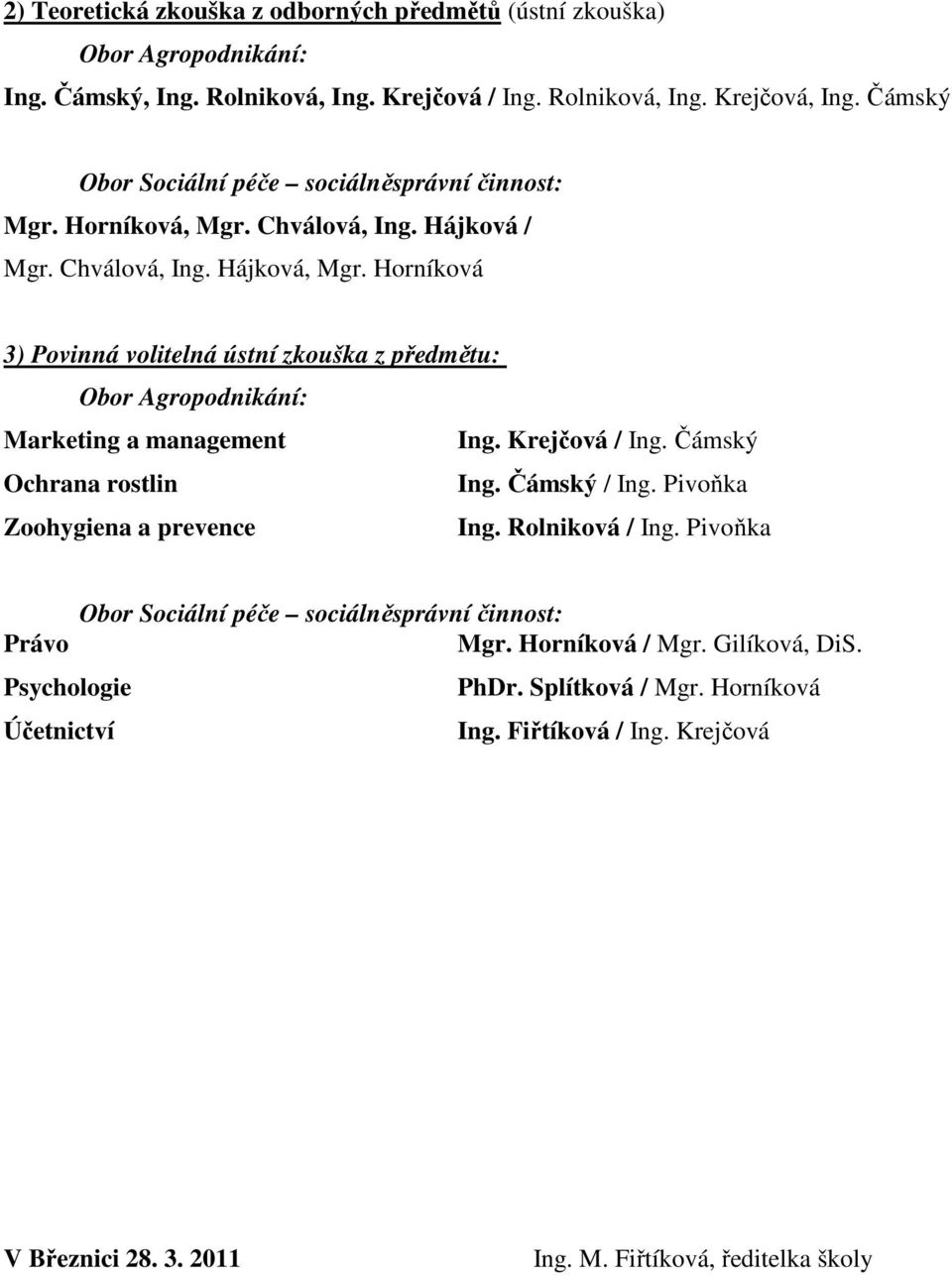 Horníková 3) Povinná volitelná ústní zkouška z předmětu: Marketing a management Ing. Krejčová / Ing. Čámský Ochrana rostlin Ing.
