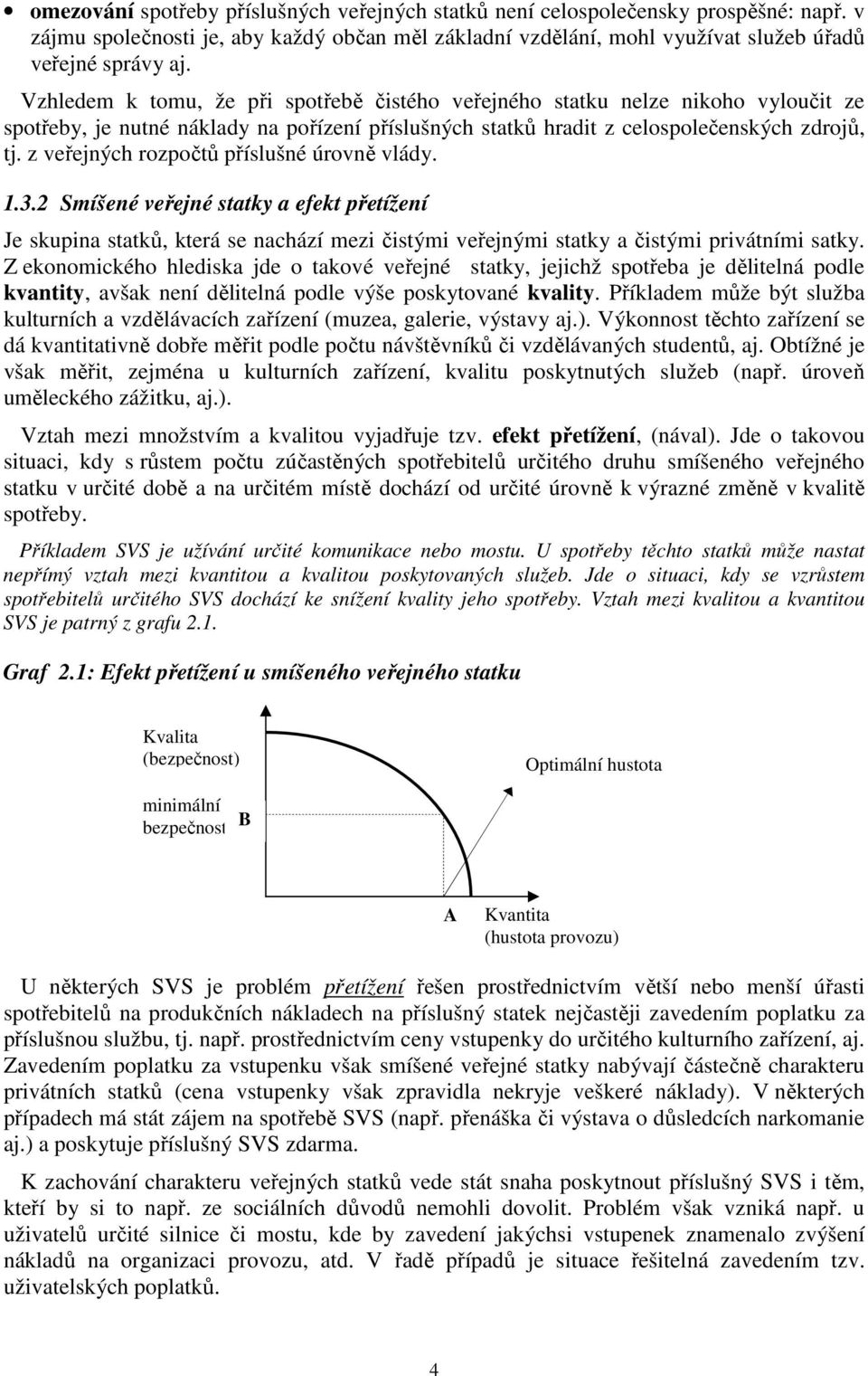 z veřejných rozpočtů příslušné úrovně vlády. 1.3.2 Smíšené veřejné statky a efekt přetížení Je skupina statků, která se nachází mezi čistými veřejnými statky a čistými privátními satky.