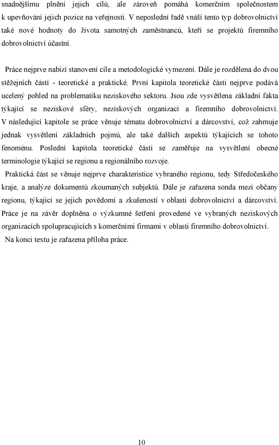 Práce nejprve nabízí stanovení cíle a metodologické vymezení. Dále je rozdělena do dvou stěžejních částí - teoretické a praktické.