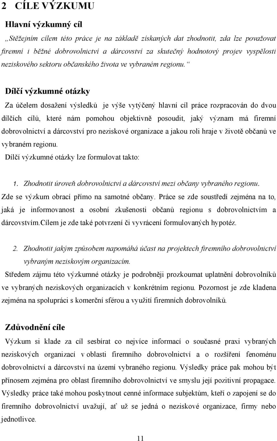 Dílčí výzkumné otázky Za účelem dosažení výsledků je výše vytýčený hlavní cíl práce rozpracován do dvou dílčích cílů, které nám pomohou objektivně posoudit, jaký význam má firemní dobrovolnictví a