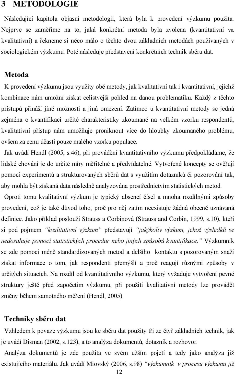 Metoda K provedení výzkumu jsou využity obě metody, jak kvalitativní tak i kvantitativní, jejichž kombinace nám umožní získat celistvější pohled na danou problematiku.