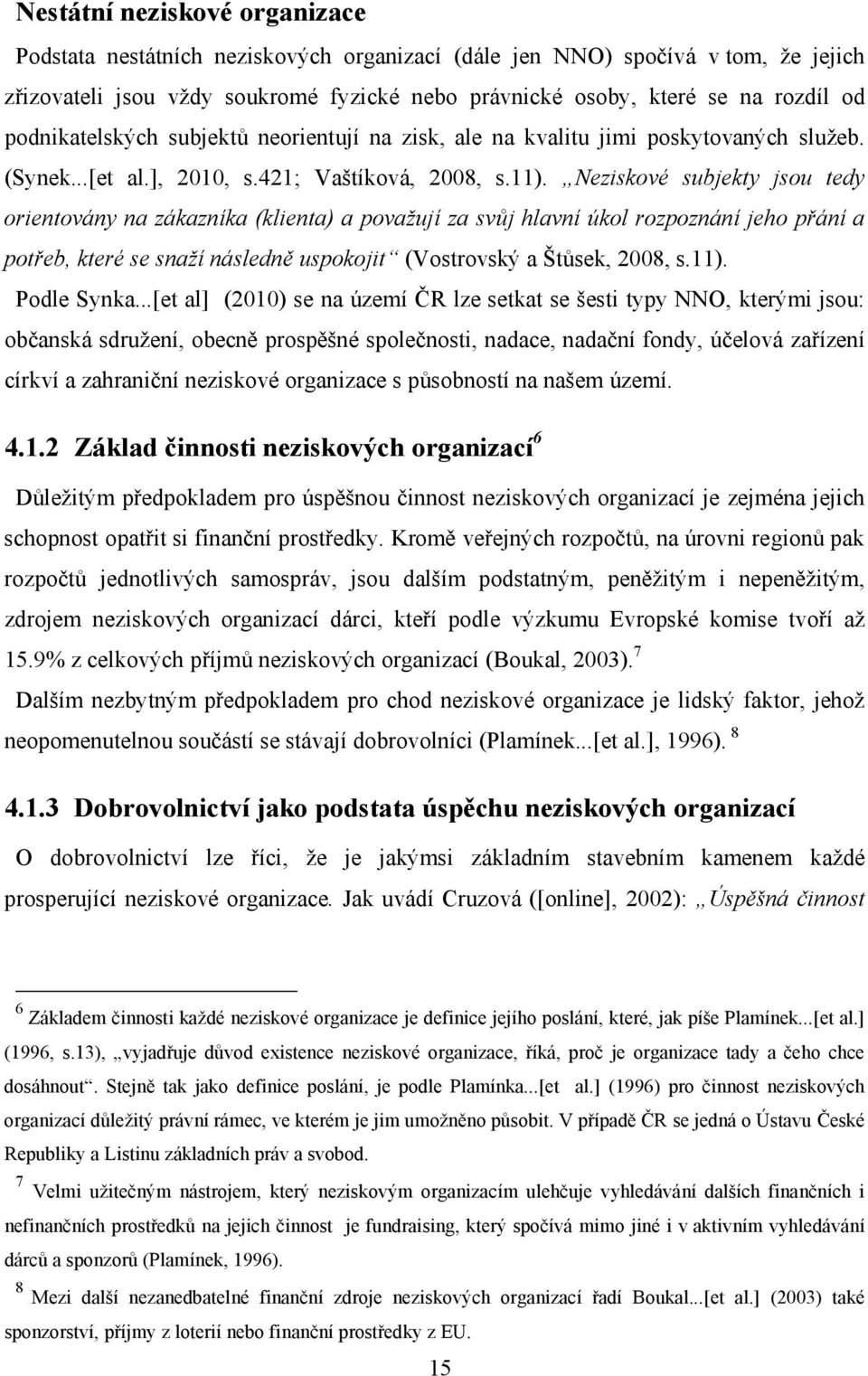 Neziskové subjekty jsou tedy orientovány na zákazníka (klienta) a považují za svůj hlavní úkol rozpoznání jeho přání a potřeb, které se snaží následně uspokojit (Vostrovský a Štůsek, 2008, s.11).