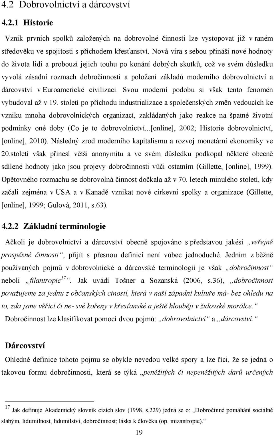 dobrovolnictví a dárcovství v Euroamerické civilizaci. Svou moderní podobu si však tento fenomén vybudoval až v 19.