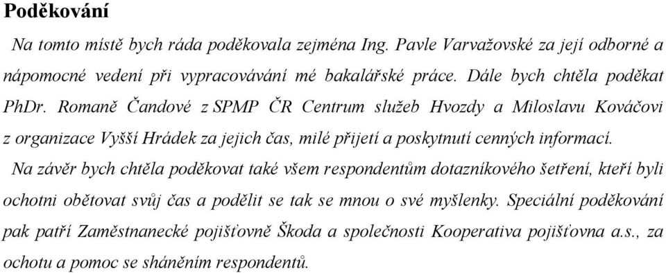 Romaně Čandové z SPMP ČR Centrum služeb Hvozdy a Miloslavu Kováčovi z organizace Vyšší Hrádek za jejich čas, milé přijetí a poskytnutí cenných informací.