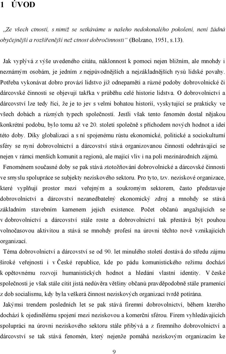 Potřeba vykonávat dobro provází lidstvo již odnepaměti a různé podoby dobrovolnické či dárcovské činnosti se objevují takřka v průběhu celé historie lidstva.