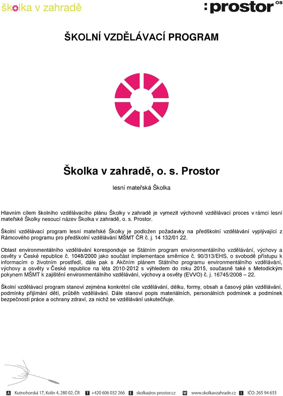 Prostor. Školní vzdělávací program lesní mateřské Školky je podložen požadavky na předškolní vzdělávání vyplývající z Rámcového programu pro předškolní vzdělávání MŠMT ČR č. j. 14 132/01 22.