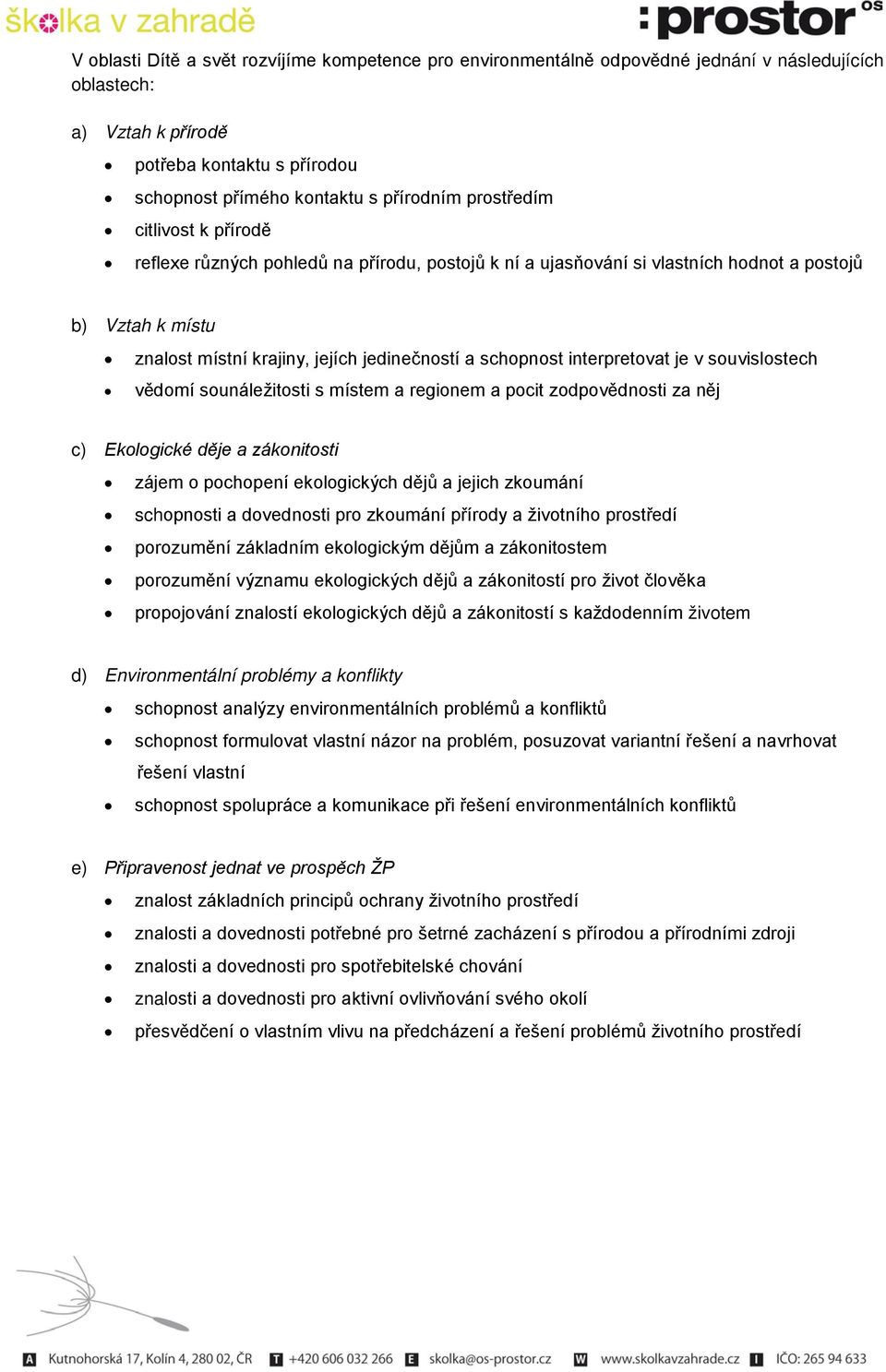 interpretovat je v souvislostech vědomí sounáležitosti s místem a regionem a pocit zodpovědnosti za něj c) Ekologické děje a zákonitosti zájem o pochopení ekologických dějů a jejich zkoumání