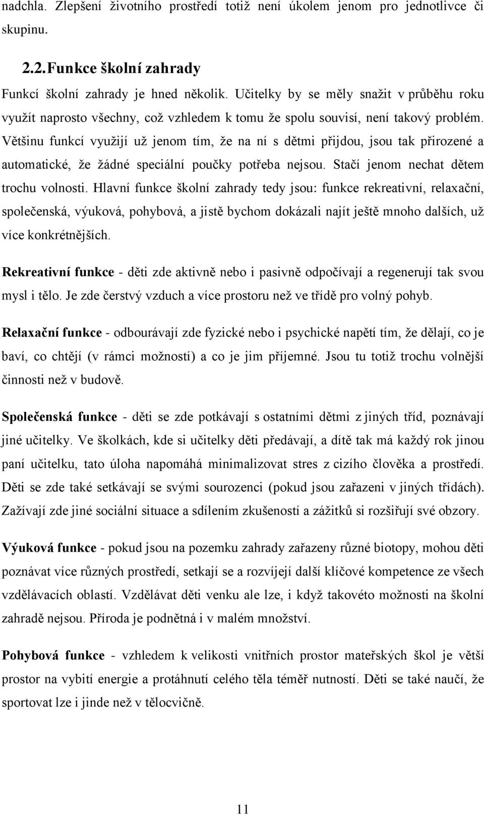 Většinu funkcí využijí už jenom tím, že na ní s dětmi přijdou, jsou tak přirozené a automatické, že žádné speciální poučky potřeba nejsou. Stačí jenom nechat dětem trochu volnosti.