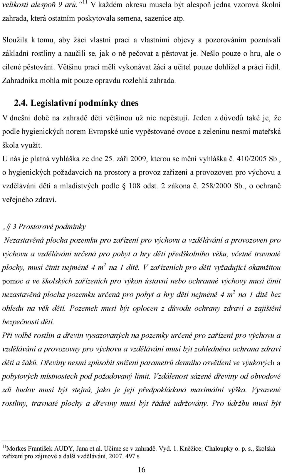 Většinu prací měli vykonávat žáci a učitel pouze dohlížel a práci řídil. Zahradníka mohla mít pouze opravdu rozlehlá zahrada. 2.4.