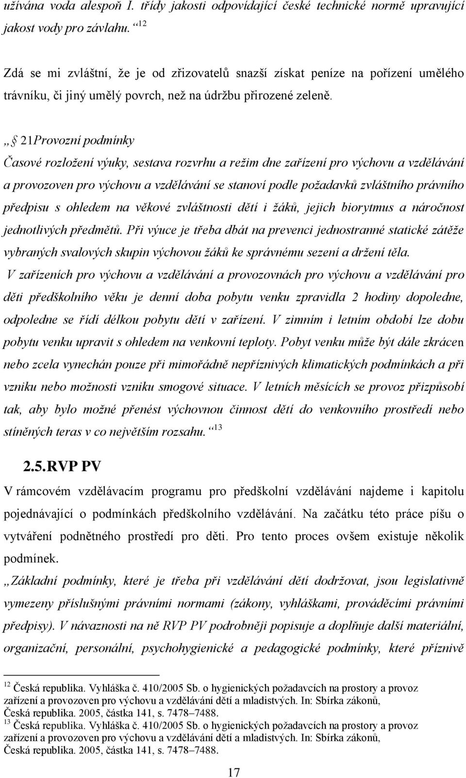 21Provozní podmínky Časové rozložení výuky, sestava rozvrhu a režim dne zařízení pro výchovu a vzdělávání a provozoven pro výchovu a vzdělávání se stanoví podle požadavků zvláštního právního předpisu