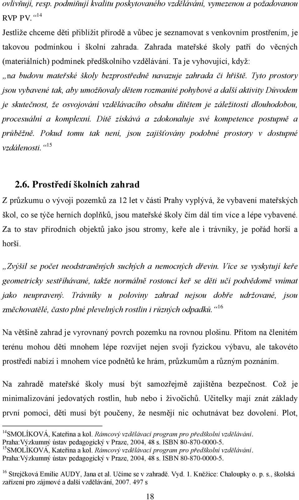 Zahrada mateřské školy patří do věcných (materiálních) podmínek předškolního vzdělávání. Ta je vyhovující, když: na budovu mateřské školy bezprostředně navazuje zahrada či hřiště.