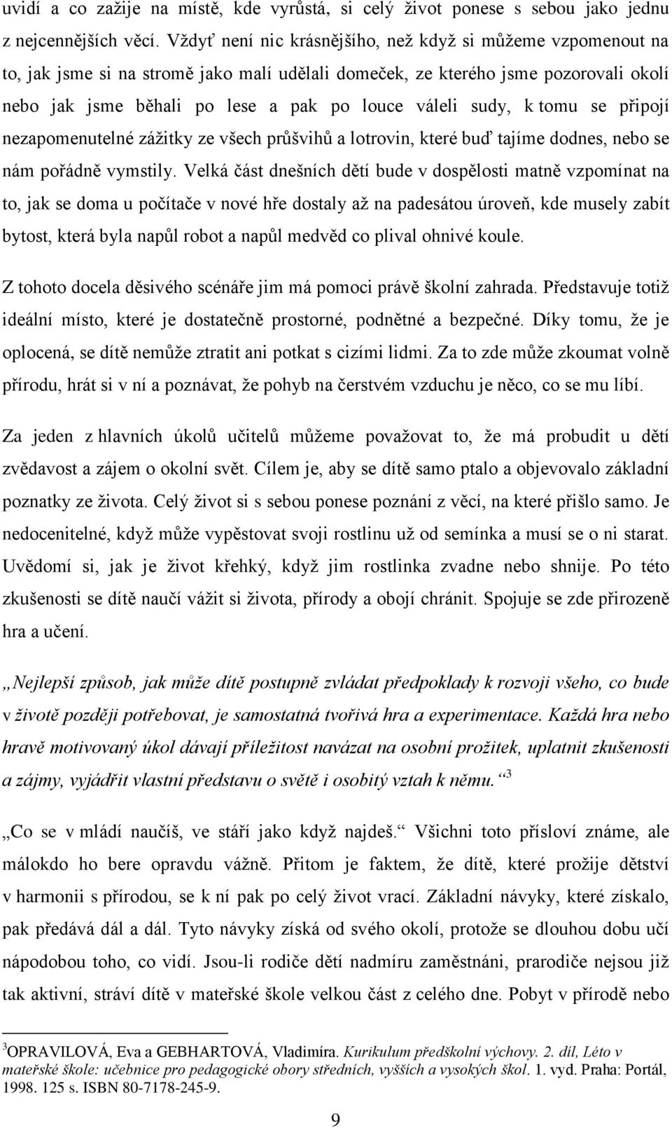 sudy, k tomu se připojí nezapomenutelné zážitky ze všech průšvihů a lotrovin, které buď tajíme dodnes, nebo se nám pořádně vymstily.