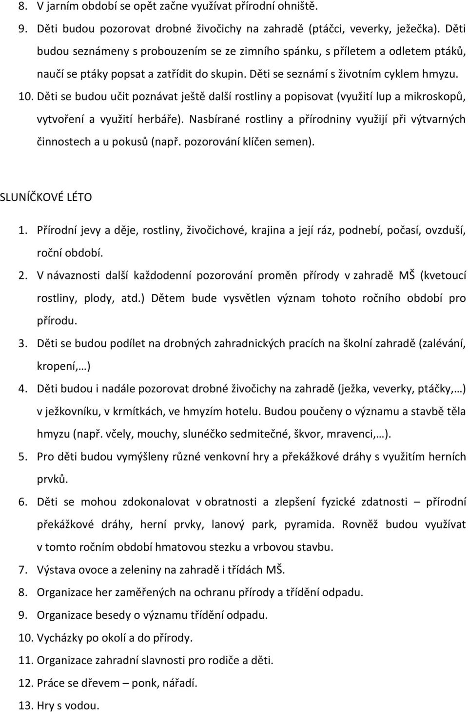 Děti se budou učit poznávat ještě další rostliny a popisovat (využití lup a mikroskopů, vytvoření a využití herbáře).