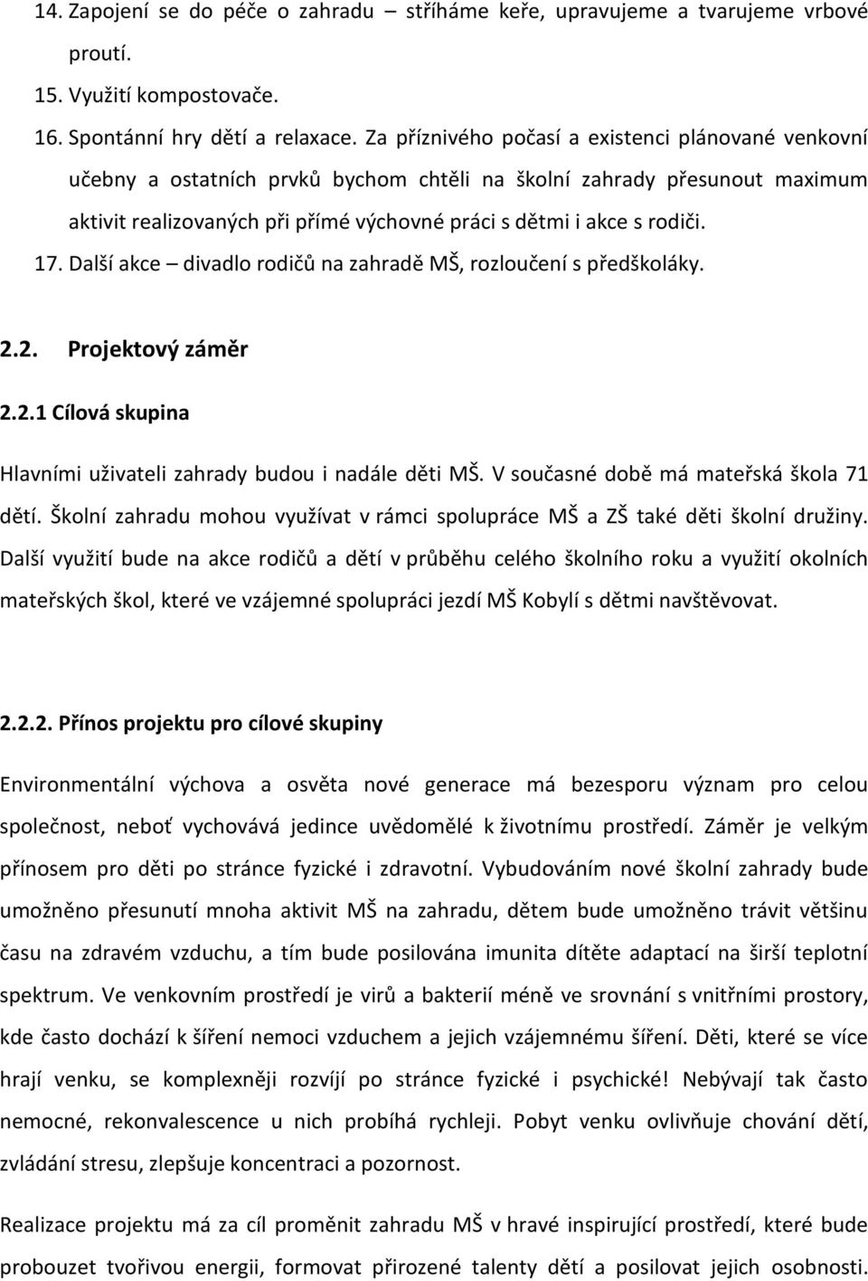 17. Další akce divadlo rodičů na zahradě MŠ, rozloučení s předškoláky. 2.2. Projektový záměr 2.2.1 Cílová skupina Hlavními uživateli zahrady budou i nadále děti MŠ.