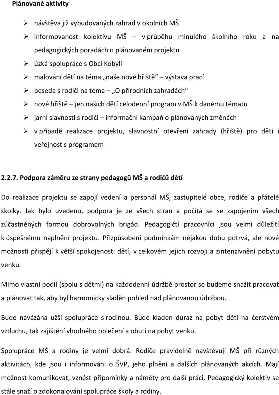 informační kampaň o plánovaných změnách v případě realizace projektu, slavnostní otevření zahrady (hřiště) pro děti i veřejnost s programem 2.2.7.