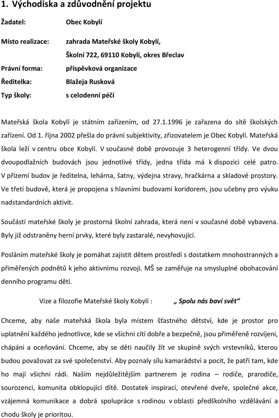 října 2002 přešla do právní subjektivity, zřizovatelem je Obec Kobylí. Mateřská škola leží v centru obce Kobylí. V současné době provozuje 3 heterogenní třídy.