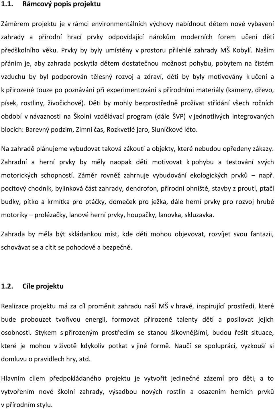 Naším přáním je, aby zahrada poskytla dětem dostatečnou možnost pohybu, pobytem na čistém vzduchu by byl podporován tělesný rozvoj a zdraví, děti by byly motivovány k učení a k přirozené touze po