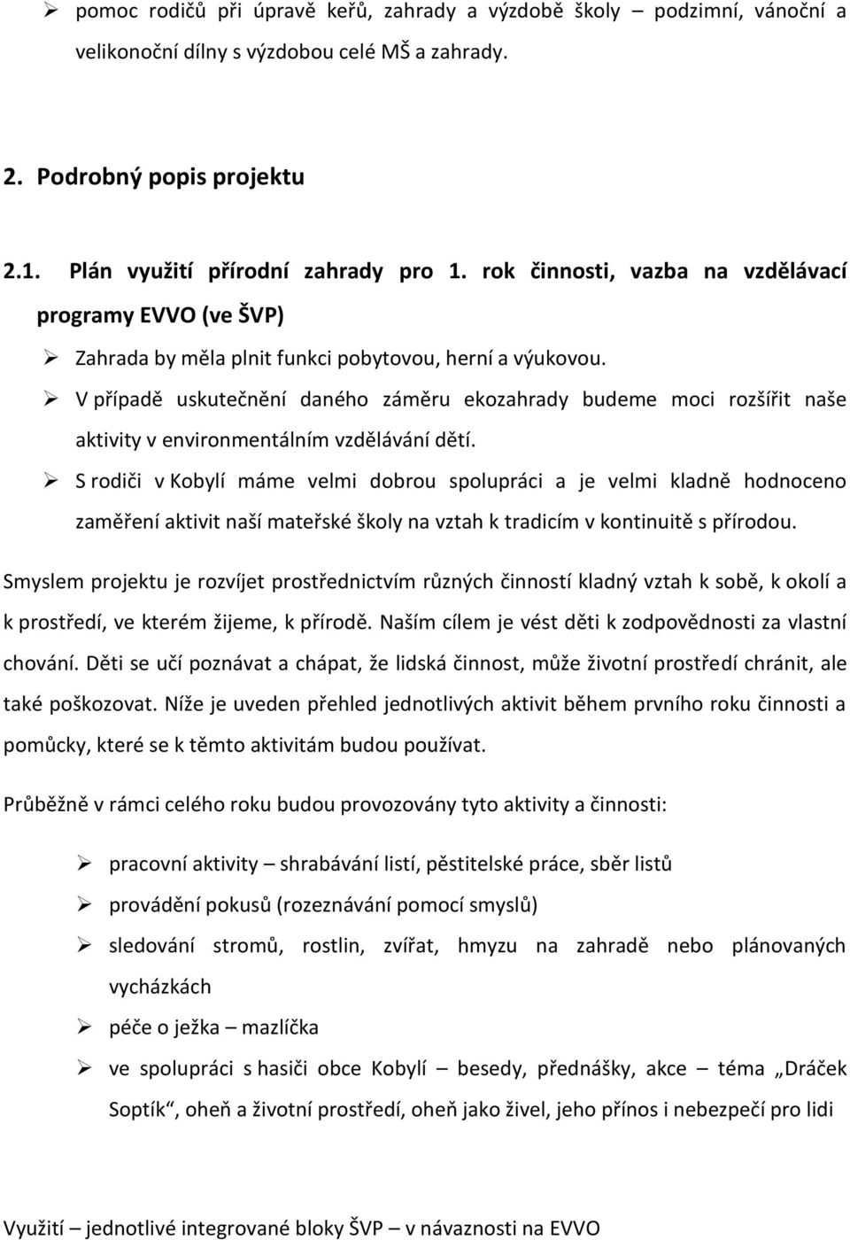 V případě uskutečnění daného záměru ekozahrady budeme moci rozšířit naše aktivity v environmentálním vzdělávání dětí.