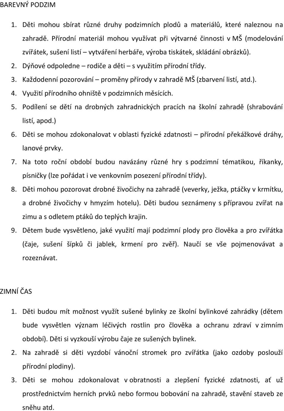 Dýňové odpoledne rodiče a děti s využitím přírodní třídy. 3. Každodenní pozorování proměny přírody v zahradě MŠ (zbarvení listí, atd.). 4. Využití přírodního ohniště v podzimních měsících. 5.