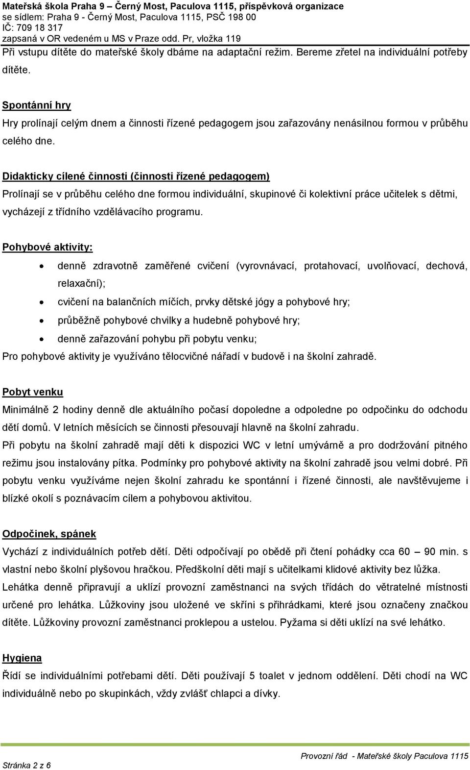 Didakticky cílené činnosti (činnosti řízené pedagogem) Prolínají se v průběhu celého dne formou individuální, skupinové či kolektivní práce učitelek s dětmi, vycházejí z třídního vzdělávacího