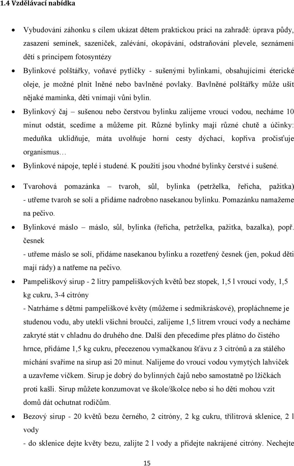 Bavlněné polštářky může ušít nějaké maminka, děti vnímají vůni bylin. Bylinkový čaj sušenou nebo čerstvou bylinku zalijeme vroucí vodou, necháme 10 minut odstát, scedíme a můžeme pít.