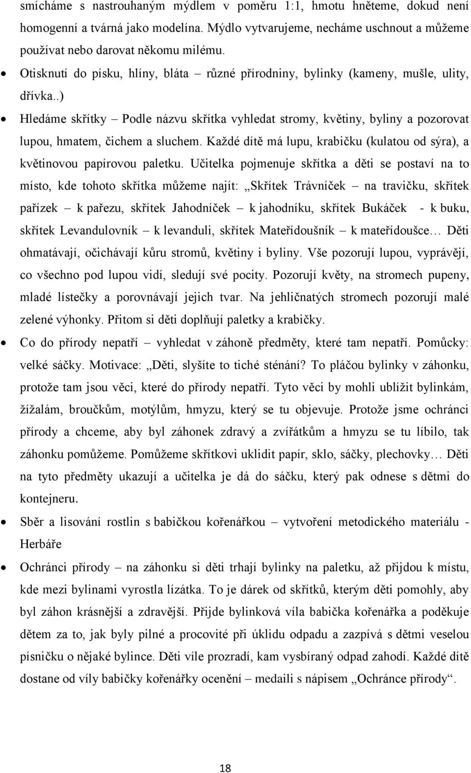 .) Hledáme skřítky Podle názvu skřítka vyhledat stromy, květiny, byliny a pozorovat lupou, hmatem, čichem a sluchem. Každé dítě má lupu, krabičku (kulatou od sýra), a květinovou papírovou paletku.