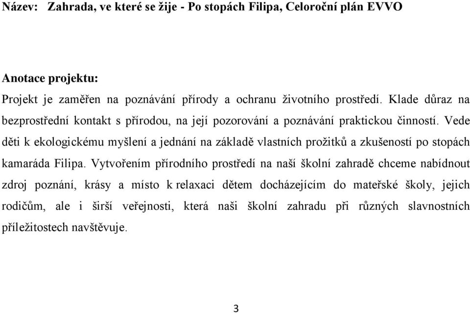 Vede děti k ekologickému myšlení a jednání na základě vlastních prožitků a zkušeností po stopách kamaráda Filipa.