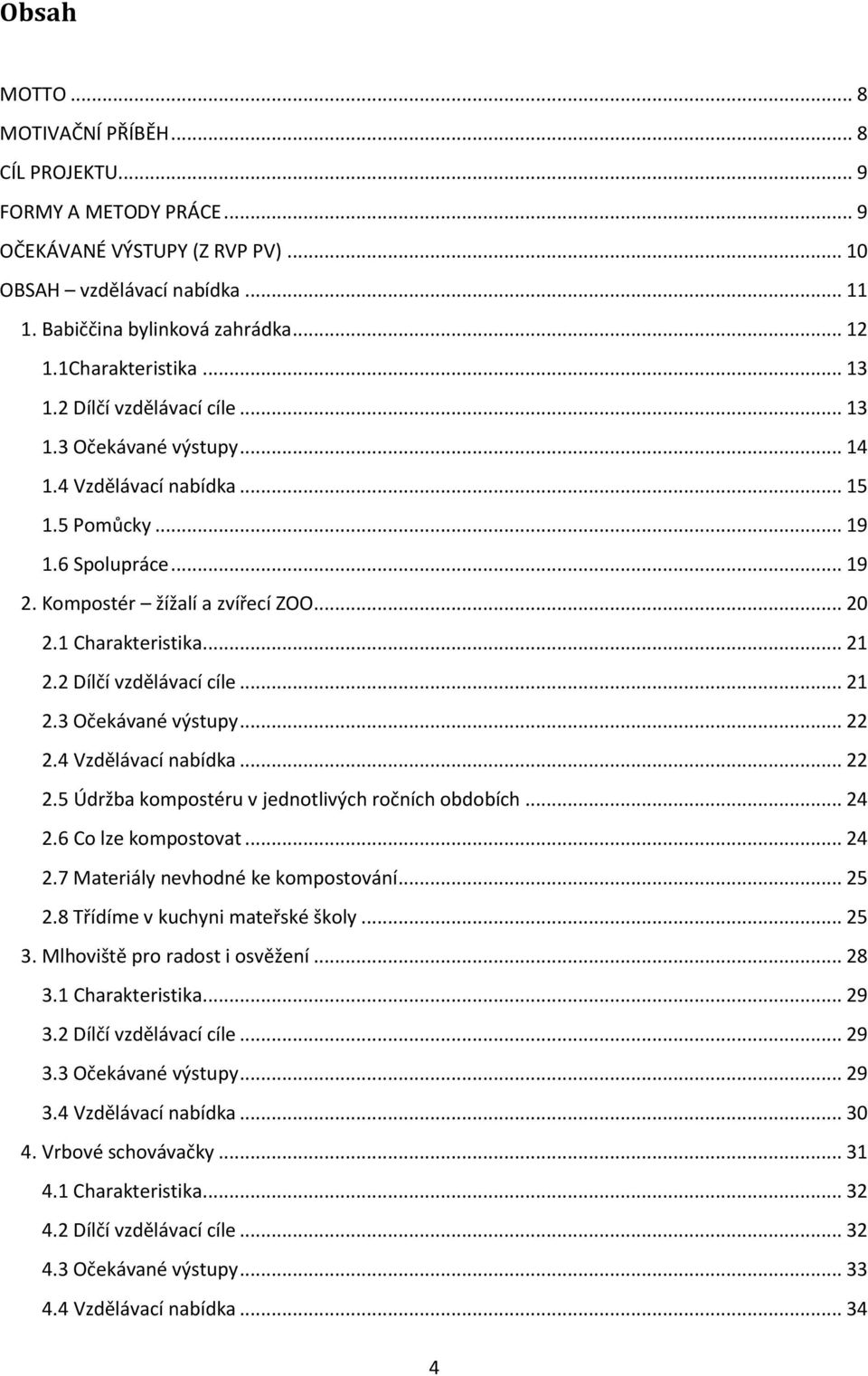 1 Charakteristika... 21 2.2 Dílčí vzdělávací cíle... 21 2.3 Očekávané výstupy... 22 2.4 Vzdělávací nabídka... 22 2.5 Údržba kompostéru v jednotlivých ročních obdobích... 24 2.6 Co lze kompostovat.