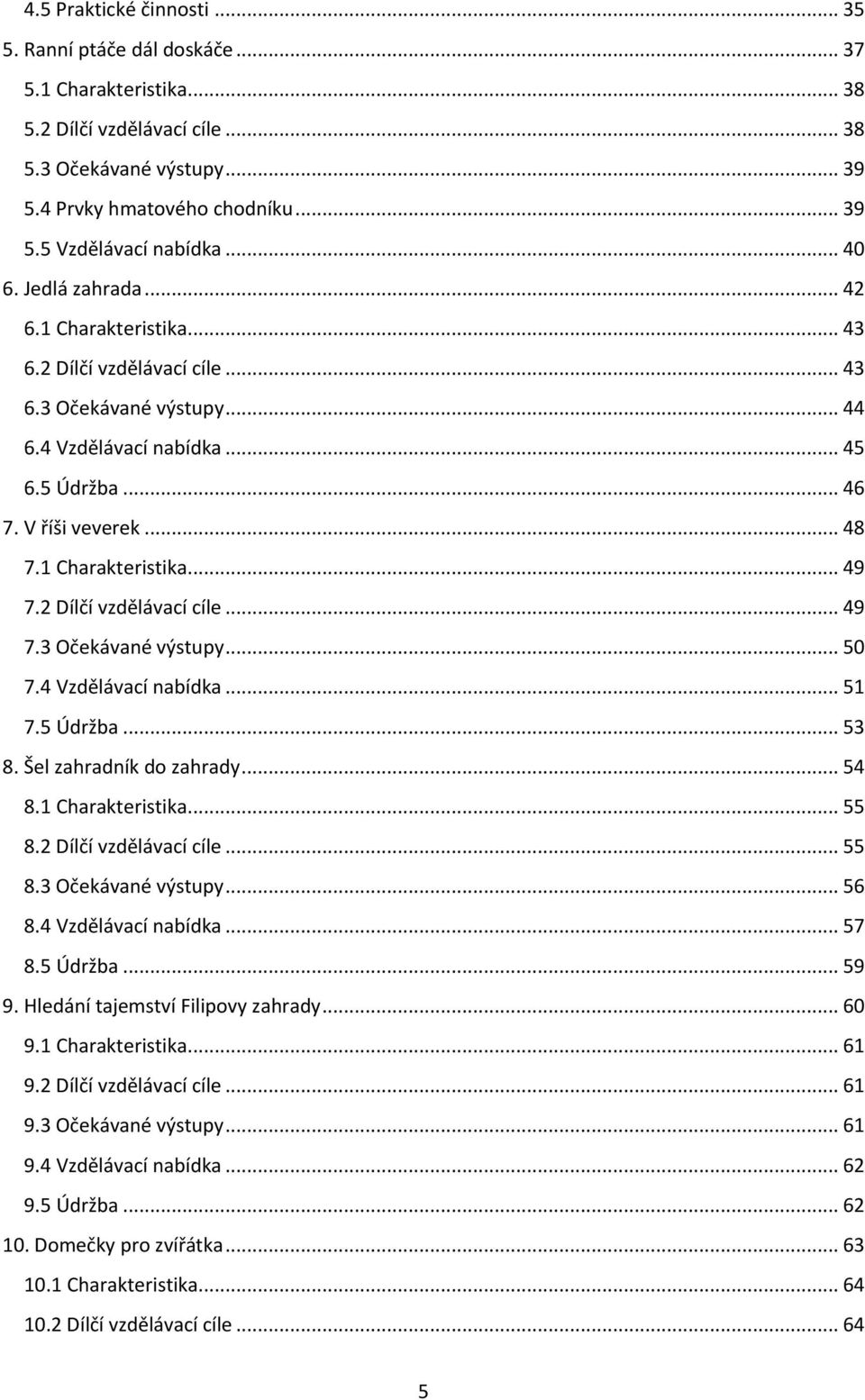 1 Charakteristika... 49 7.2 Dílčí vzdělávací cíle... 49 7.3 Očekávané výstupy... 50 7.4 Vzdělávací nabídka... 51 7.5 Údržba... 53 8. Šel zahradník do zahrady... 54 8.1 Charakteristika... 55 8.