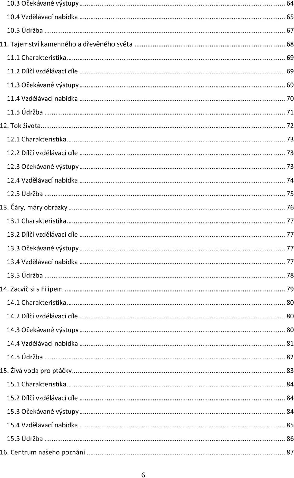 .. 76 13.1 Charakteristika... 77 13.2 Dílčí vzdělávací cíle... 77 13.3 Očekávané výstupy... 77 13.4 Vzdělávací nabídka... 77 13.5 Údržba... 78 14. Zacvič si s Filipem... 79 14.1 Charakteristika... 80 14.