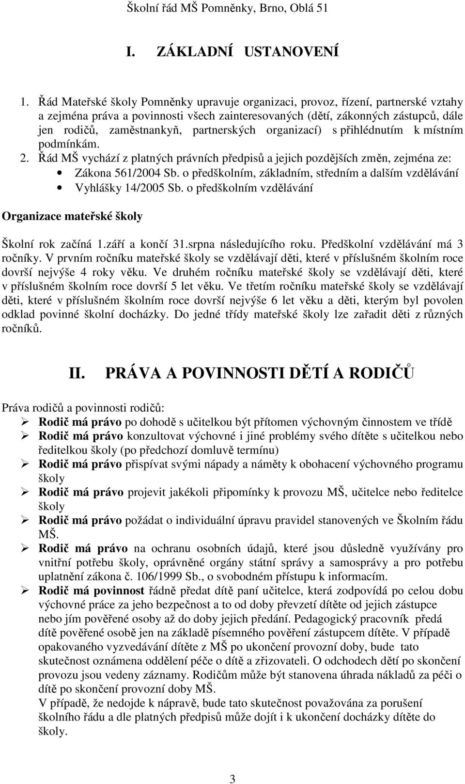 partnerských organizací) s přihlédnutím k místním podmínkám. 2. Řád MŠ vychází z platných právních předpisů a jejich pozdějších změn, zejména ze: Zákona 561/2004 Sb.