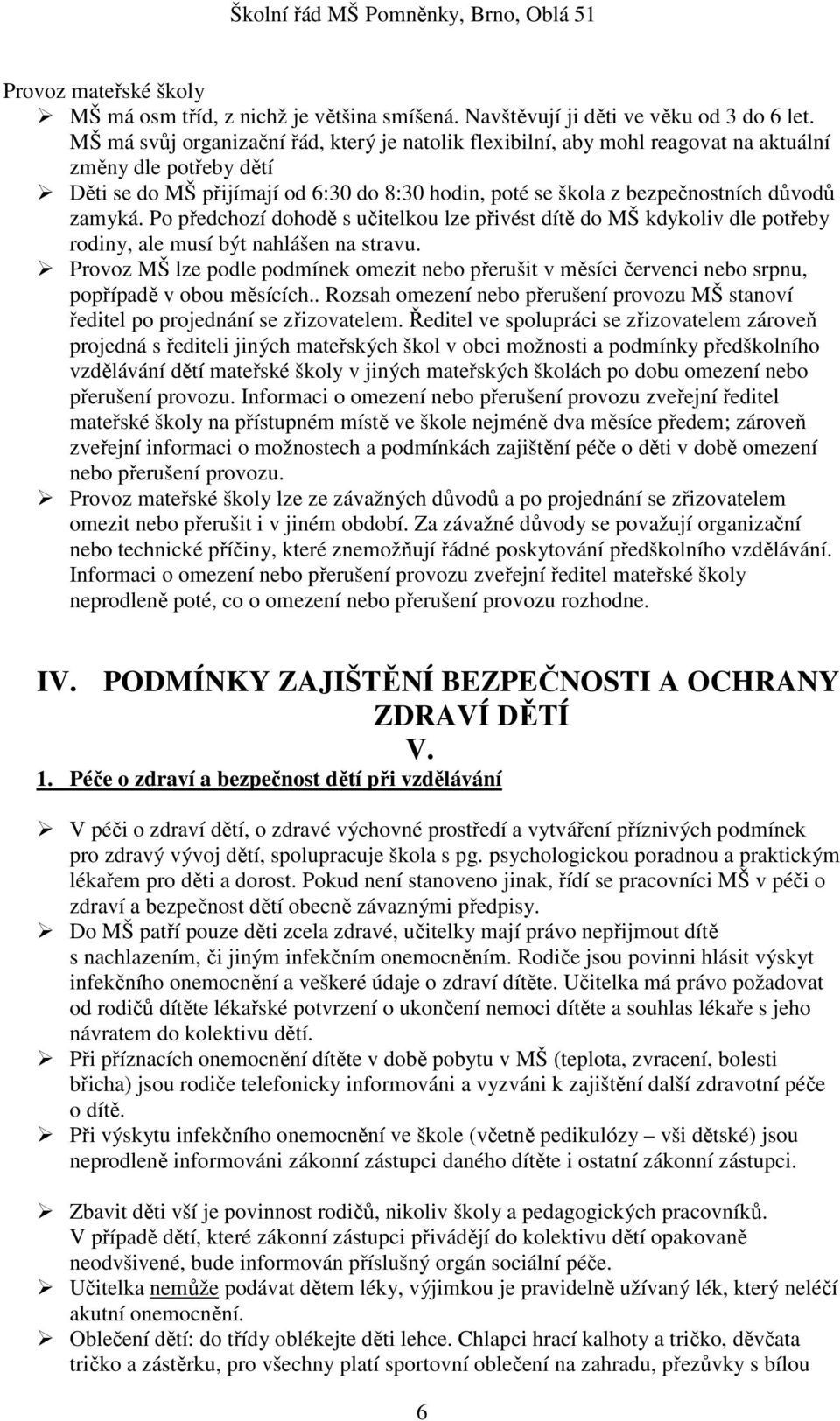 zamyká. Po předchozí dohodě s učitelkou lze přivést dítě do MŠ kdykoliv dle potřeby rodiny, ale musí být nahlášen na stravu.