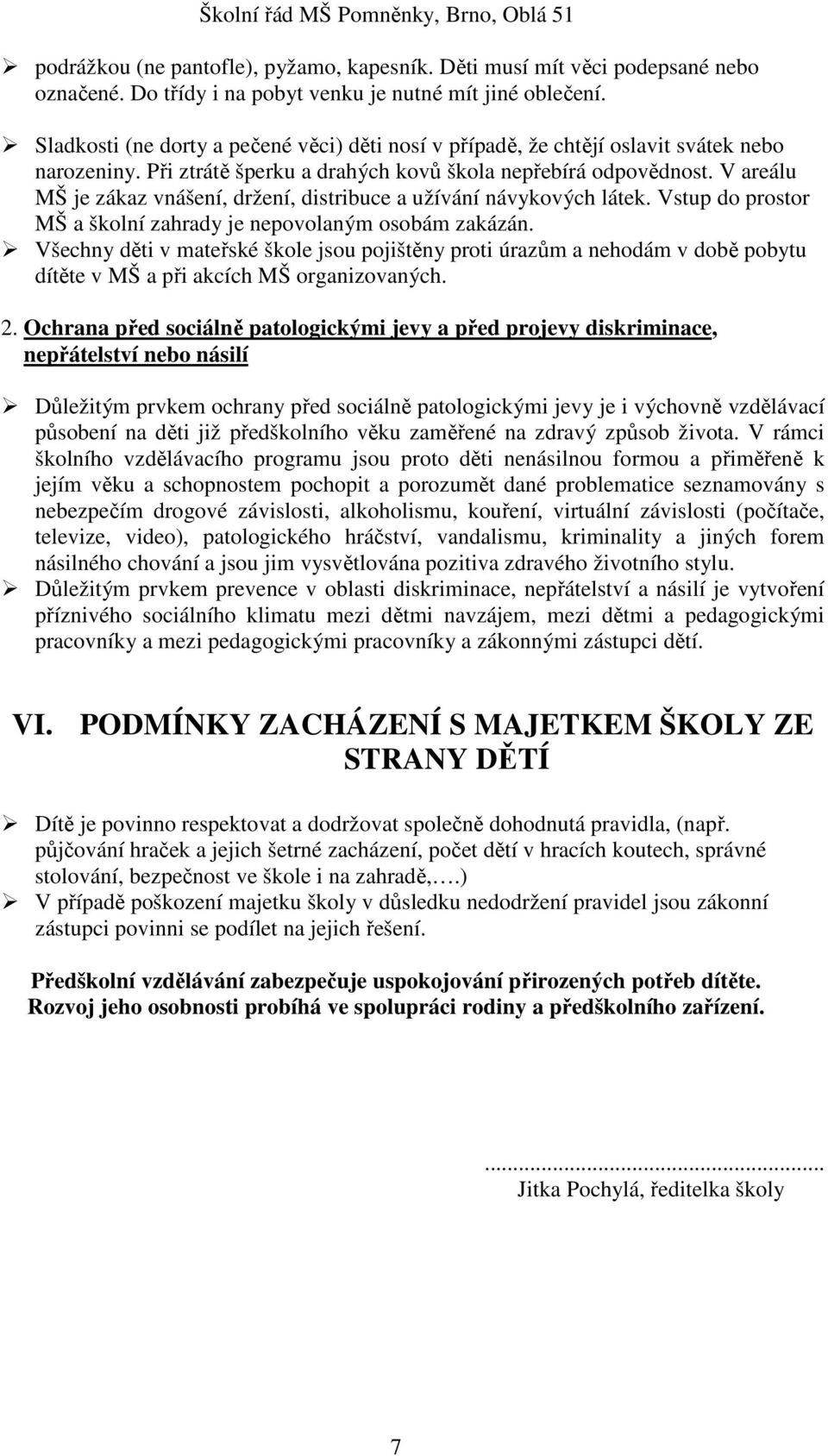 V areálu MŠ je zákaz vnášení, držení, distribuce a užívání návykových látek. Vstup do prostor MŠ a školní zahrady je nepovolaným osobám zakázán.