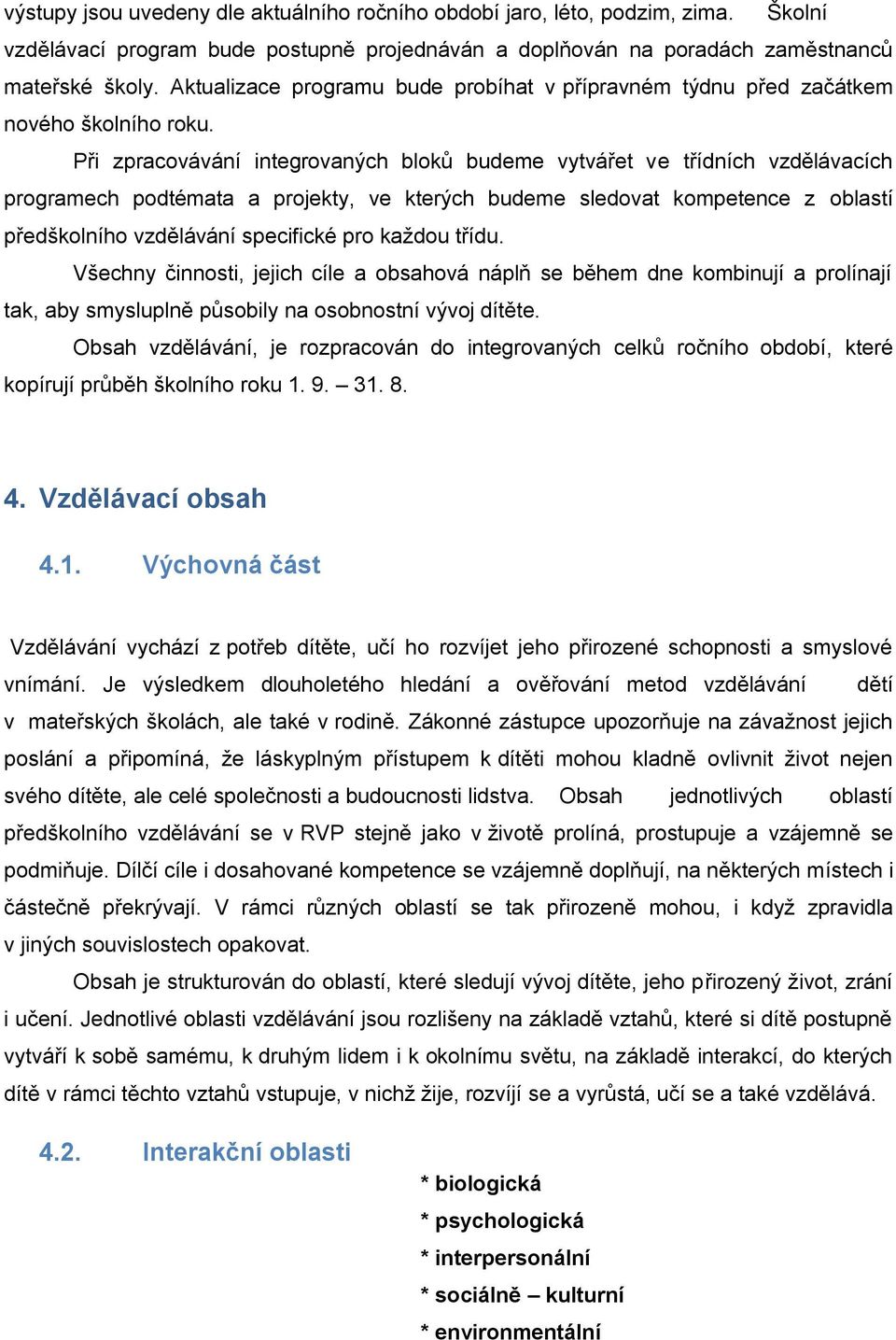 Při zpracovávání integrovaných bloků budeme vytvářet ve třídních vzdělávacích programech podtémata a projekty, ve kterých budeme sledovat kompetence z oblastí předškolního vzdělávání specifické pro