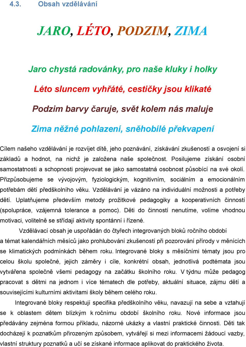 Posilujeme získání osobní samostatnosti a schopnosti projevovat se jako samostatná osobnost působící na své okolí.