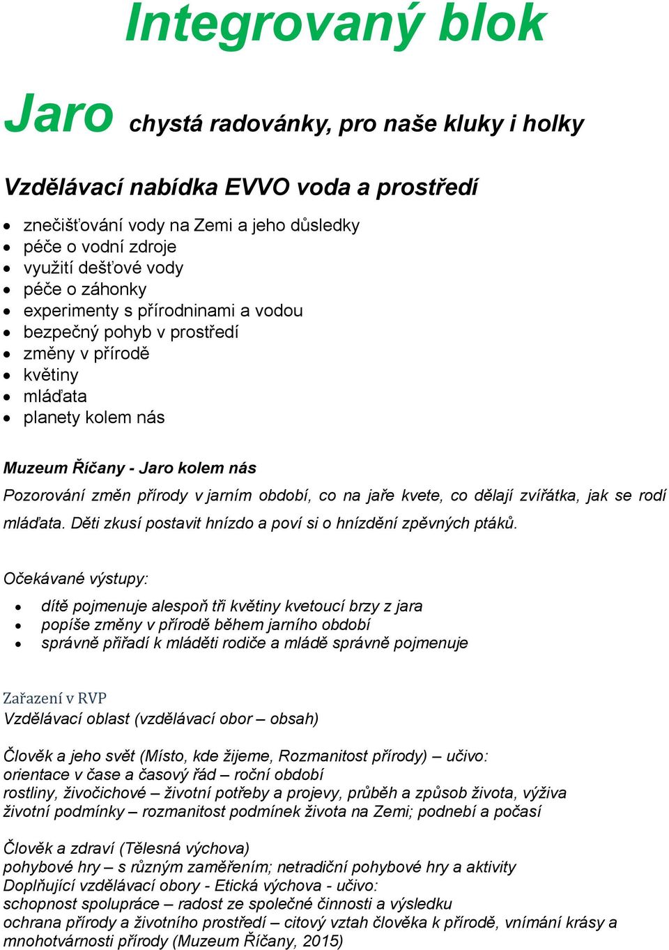 jaře kvete, co dělají zvířátka, jak se rodí mláďata. Děti zkusí postavit hnízdo a poví si o hnízdění zpěvných ptáků.