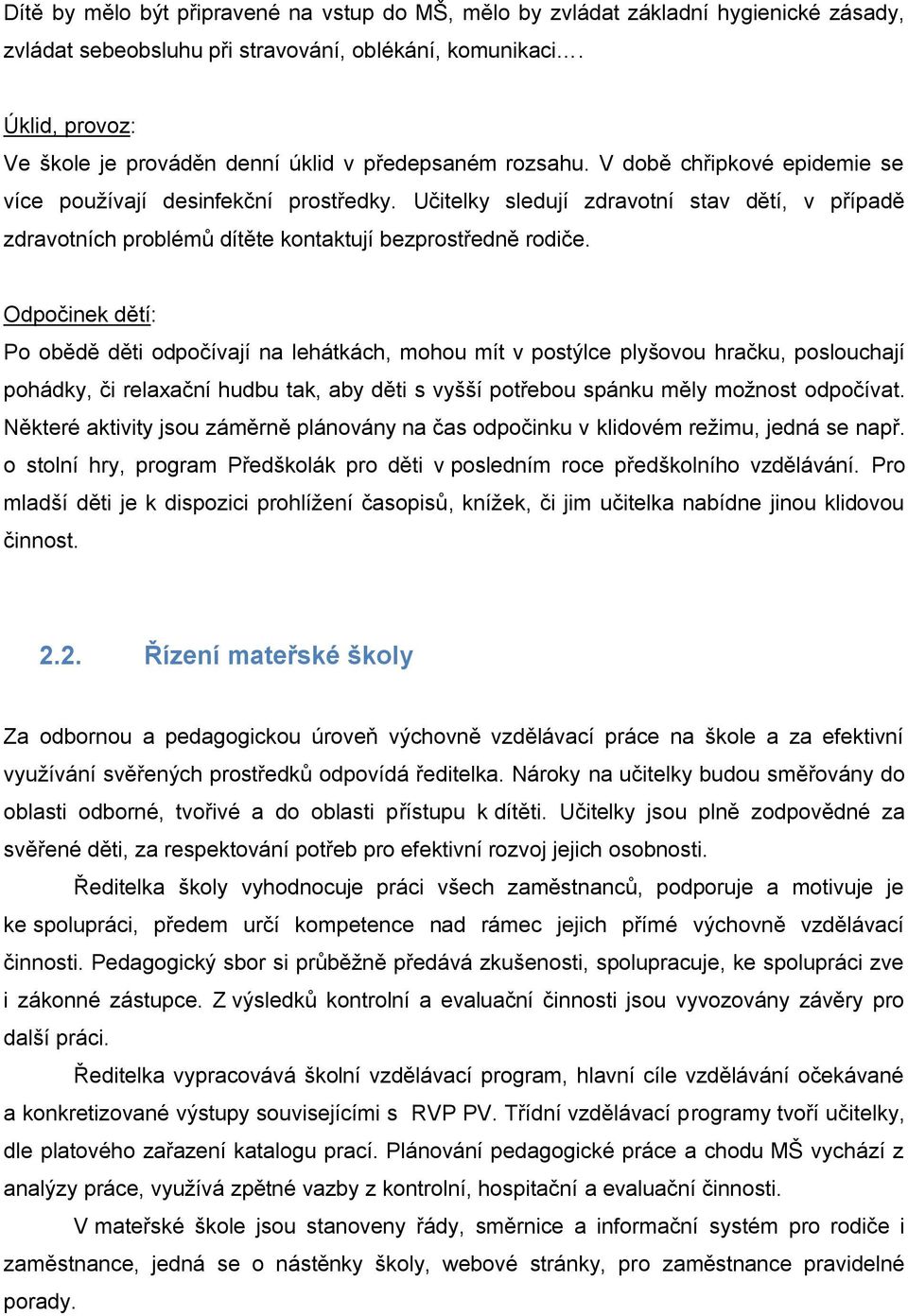 Učitelky sledují zdravotní stav dětí, v případě zdravotních problémů dítěte kontaktují bezprostředně rodiče.