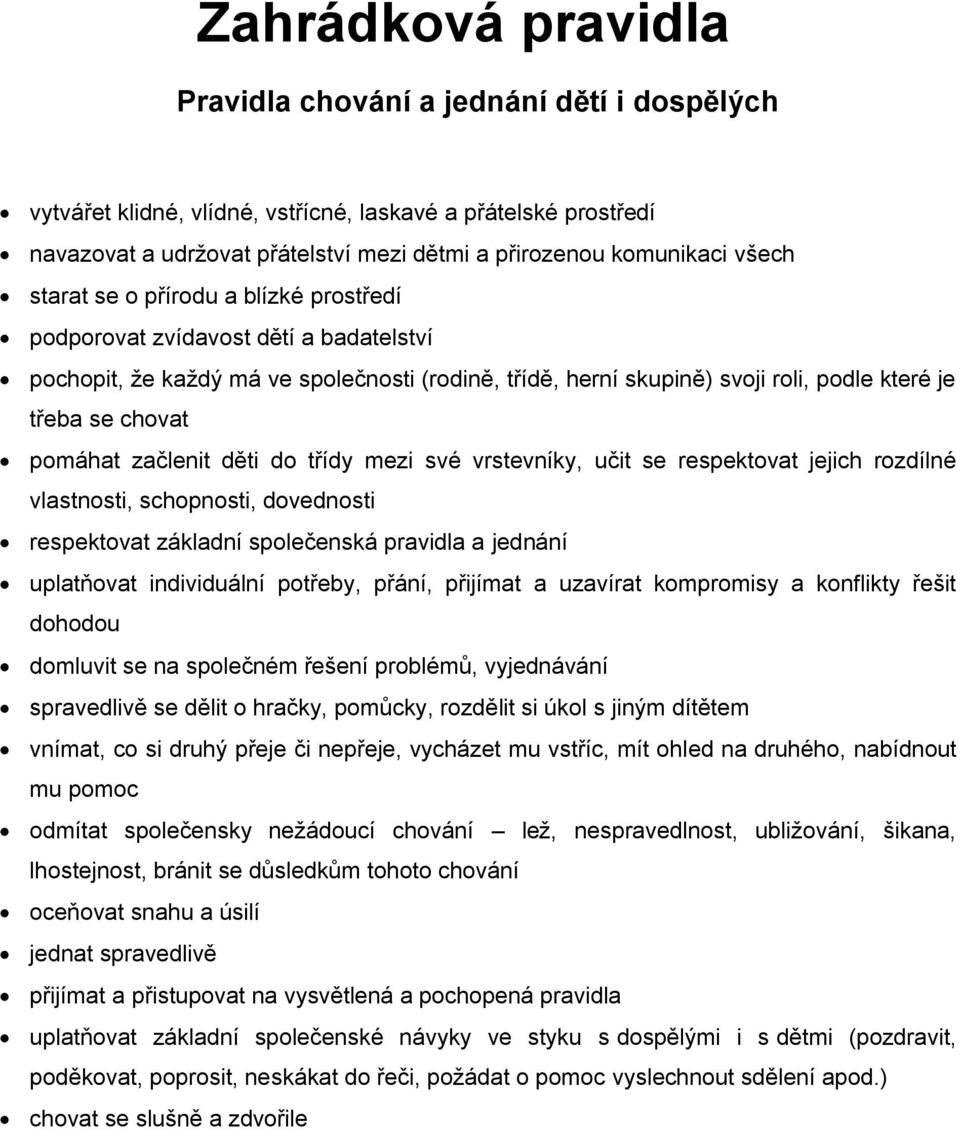 pomáhat začlenit děti do třídy mezi své vrstevníky, učit se respektovat jejich rozdílné vlastnosti, schopnosti, dovednosti respektovat základní společenská pravidla a jednání uplatňovat individuální