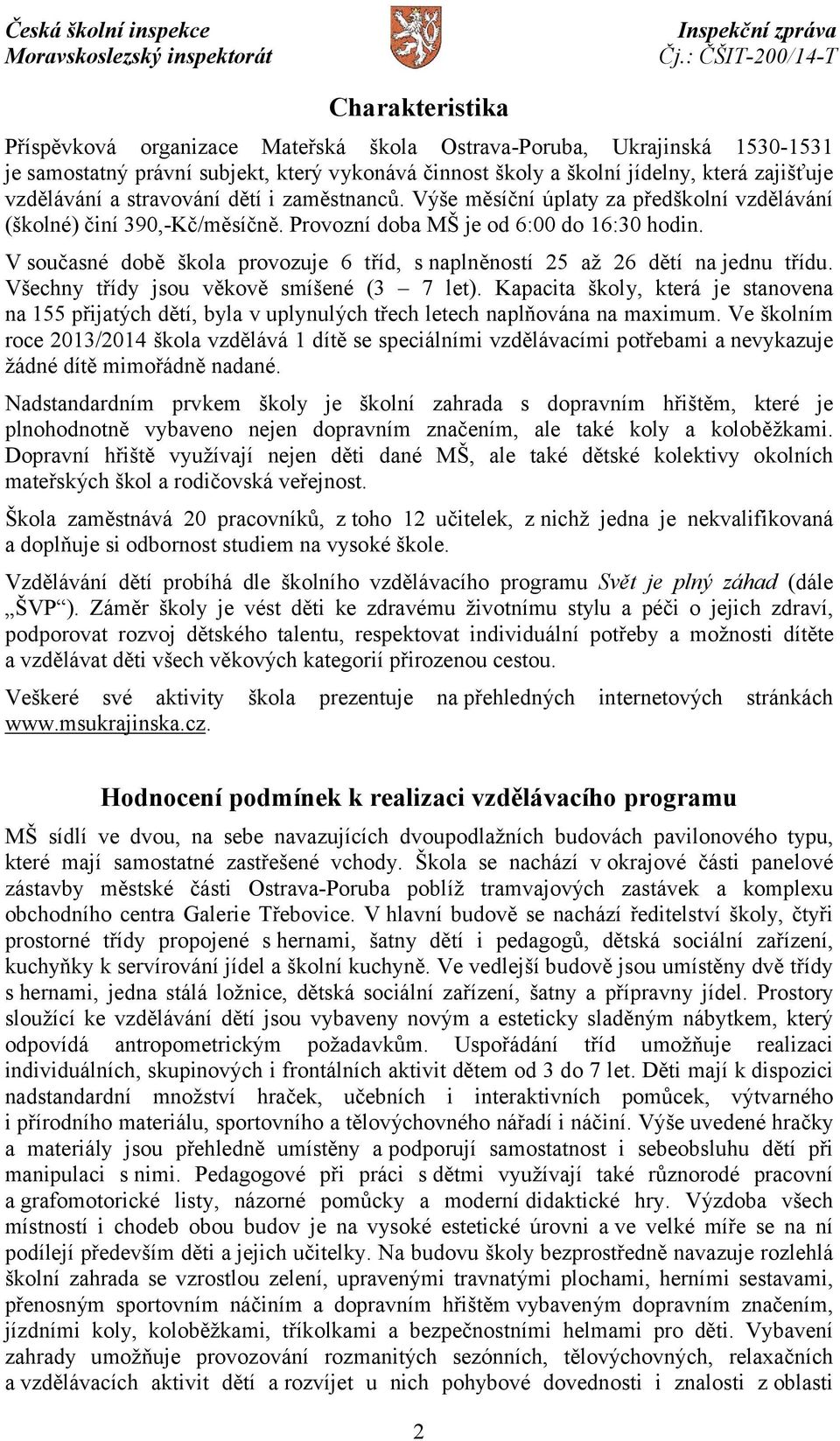 V současné době škola provozuje 6 tříd, s naplněností 25 až 26 dětí na jednu třídu. Všechny třídy jsou věkově smíšené (3 7 let).