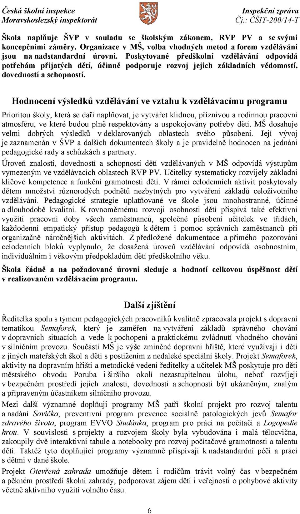 Hodnocení výsledků vzdělávání ve vztahu k vzdělávacímu programu Prioritou školy, která se daří naplňovat, je vytvářet klidnou, příznivou a rodinnou pracovní atmosféru, ve které budou plně