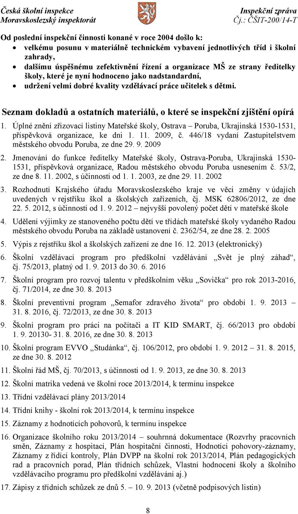 Seznam dokladů a ostatních materiálů, o které se inspekční zjištění opírá 1. Úplné znění zřizovací listiny Mateřské školy, Ostrava Poruba, Ukrajinská 1530-1531, příspěvková organizace, ke dni 1. 11.