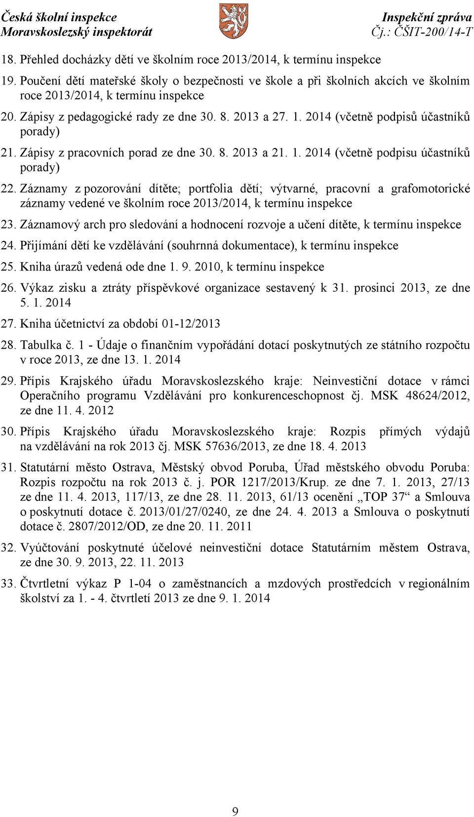 Záznamy z pozorování dítěte; portfolia dětí; výtvarné, pracovní a grafomotorické záznamy vedené ve školním roce 2013/2014, k termínu inspekce 23.