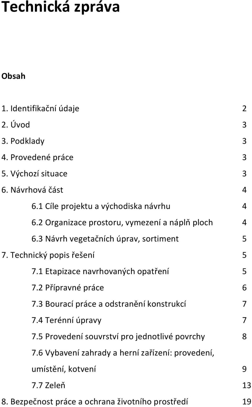 Technický popis řešení 5 7.1 Etapizace navrhovaných opatření 5 7.2 Přípravné práce 6 7.3 Bourací práce a odstranění konstrukcí 7 7.