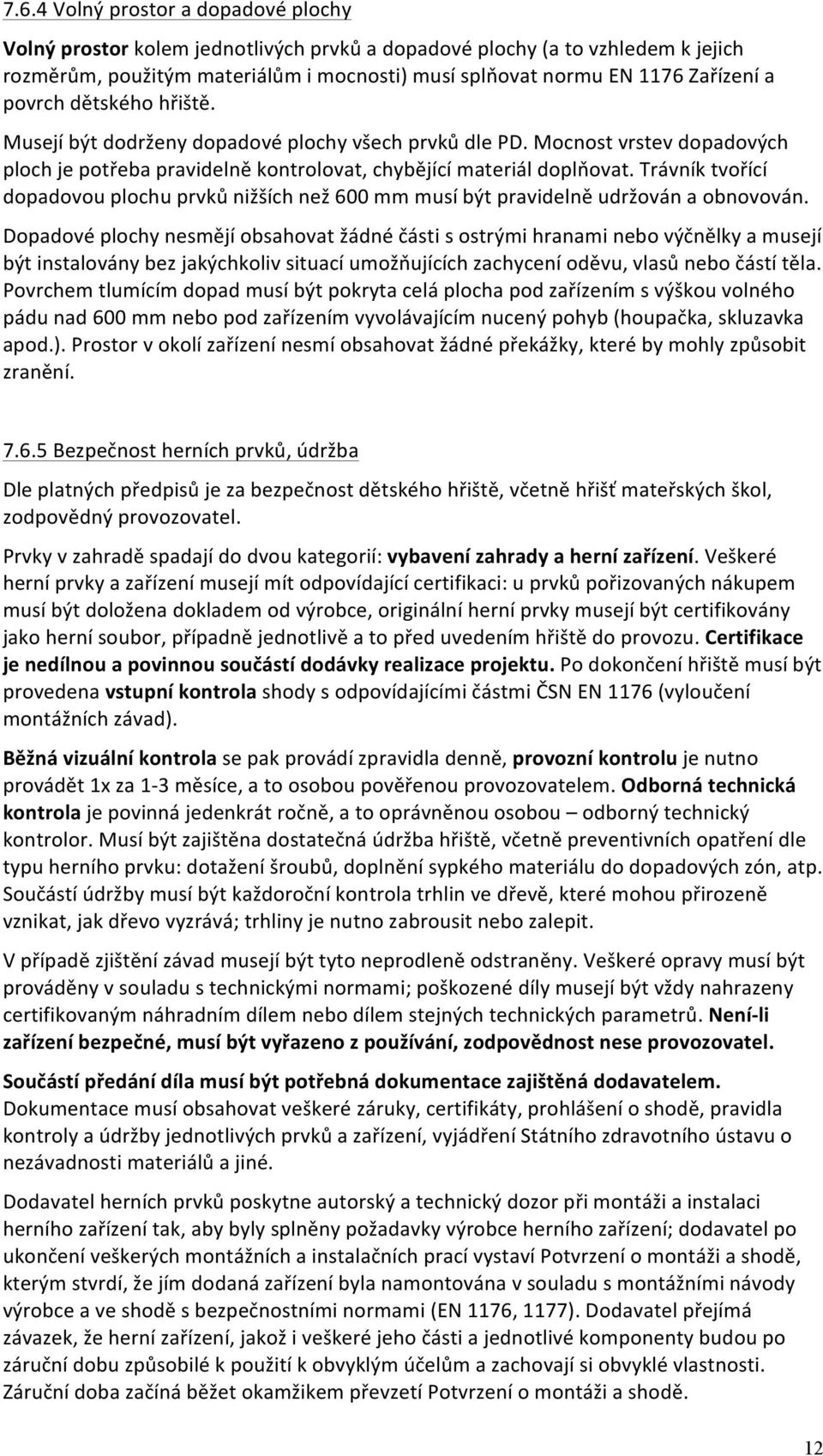 Trávník tvořící dopadovou plochu prvků nižších než 600 mm musí být pravidelně udržován a obnovován.