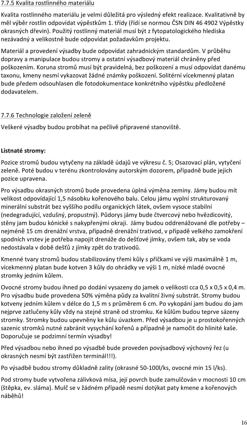 Materiál a provedení výsadby bude odpovídat zahradnickým standardům. V průběhu dopravy a manipulace budou stromy a ostatní výsadbový materiál chráněny před poškozením.